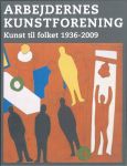 Arbejdernes Kunstforening. Kunst til folket 1936-2009