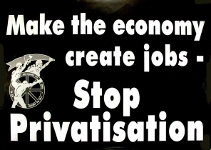Make the economy create jobs - Stop privatisation
